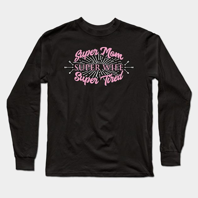 Super Mom Super Wife Super Tired' Women Gift Long Sleeve T-Shirt by ourwackyhome